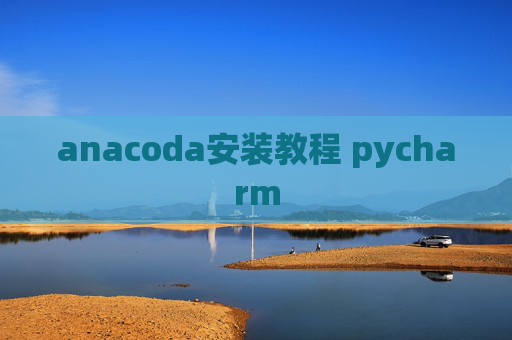 anacoda安装教程 pycharm